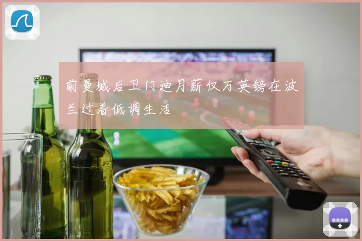 前曼城后卫门迪月薪仅万英镑在波兰过着低调生活